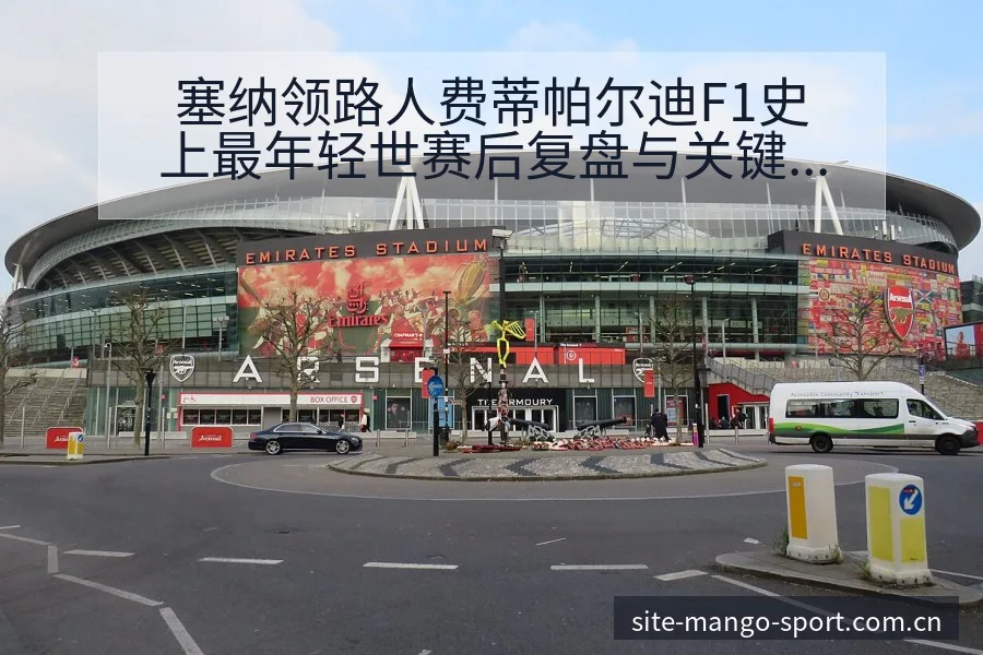 塞纳领路人费蒂帕尔迪F1史上最年轻世赛后复盘与关键变化风 - 芒果体育