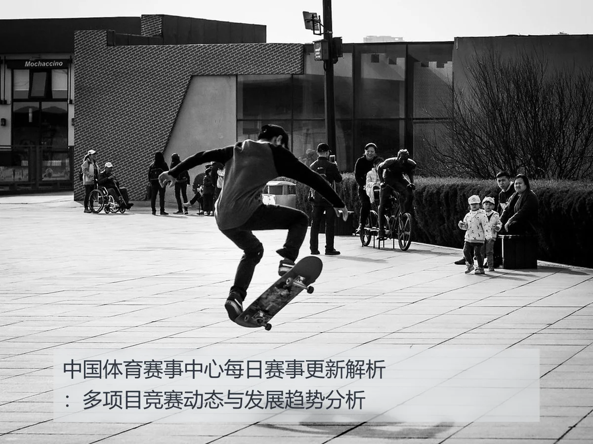 中国体育赛事中心每日赛事更新解析:多项目竞赛动态与发展趋势分析